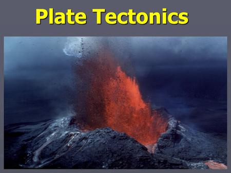 Plate Tectonics.