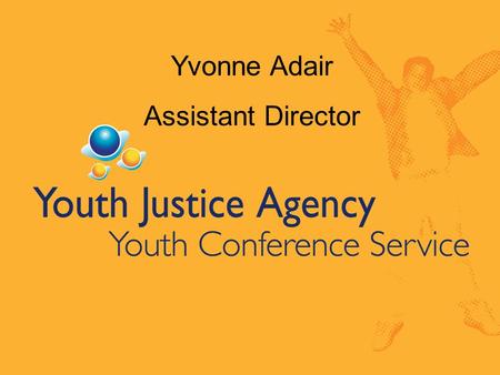 Yvonne Adair Assistant Director. Youth Justice Agency (April 2003) Community Services Youth Conference Service Custodial Services local projects bail.