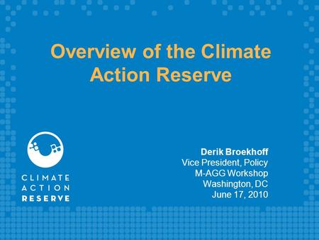 Overview of the Climate Action Reserve Derik Broekhoff Vice President, Policy M-AGG Workshop Washington, DC June 17, 2010.