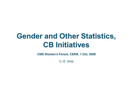 Gender and Other Statistics, CB Initiatives CMS Women’s Forum, CERN, 1 Oct. 2009 C.-E. Wulz.