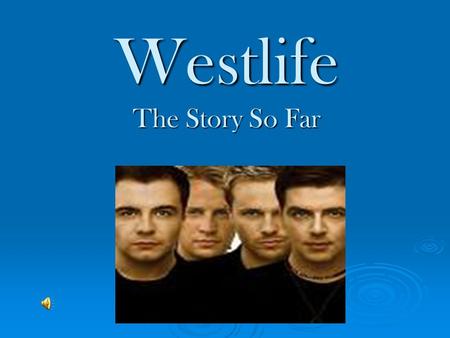 Westlife The Story So Far. How it all Began  Three friends, Kian, Shane and Mark all went to school together in Sligo  They started a band called IOYOU.