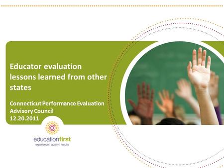 Educator evaluation lessons learned from other states Connecticut Performance Evaluation Advisory Council 12.20.2011 1.