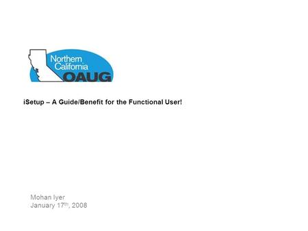 ISetup – A Guide/Benefit for the Functional User! Mohan Iyer January 17 th, 2008.