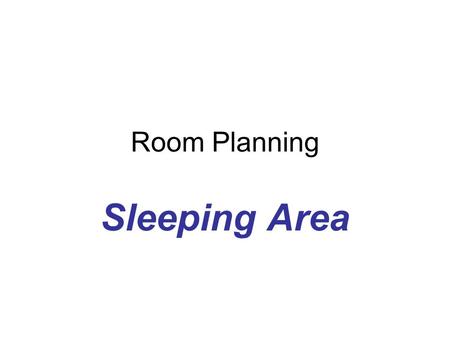 Room Planning Sleeping Area. Sleeping area is one of three basic area in a residential structure Sleeping area Living area Service area.