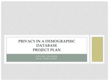 GOLAN SALMAN RAZI MUKATREN PRIVACY IN A DEMOGRAPHIC DATABASE PROJECT PLAN.