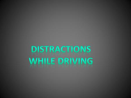 3 Main Kinds… Visual – taking your eyes off of the road. Physical – taking your hands off the wheel Cognitive – requires you to think about something.