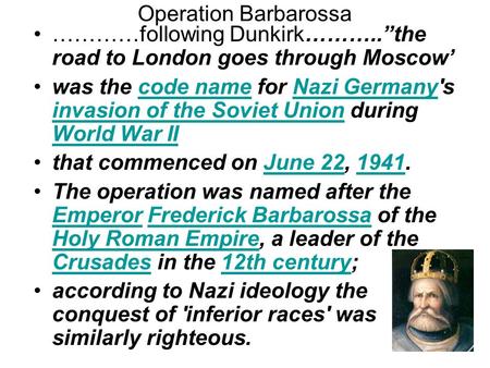 Operation Barbarossa …………following Dunkirk………..”the road to London goes through Moscow’ was the code name for Nazi Germany's invasion of the Soviet Union.