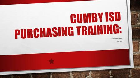 CUMBY ISD PURCHASING TRAINING: INSERVICE TRAINING 2015-2016.