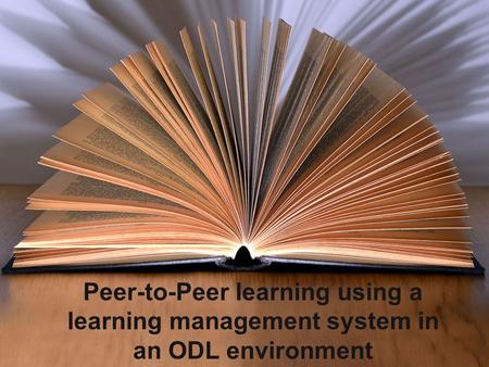 Peer-to-Peer learning using a learning management system in an ODL environment.