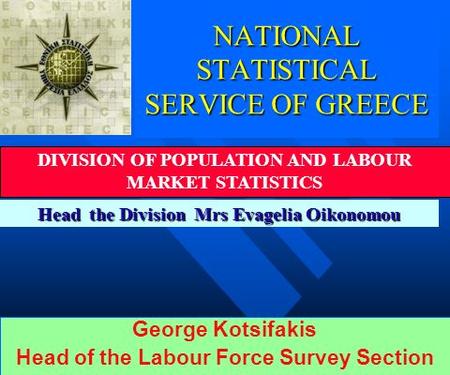 NATIONAL STATISTICAL SERVICE OF GREECE DIVISION OF POPULATION AND LABOUR MARKET STATISTICS Head the Division Mrs Evagelia Oikonomou George Kotsifakis Head.