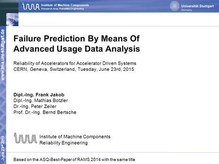 June 23 rd 2015 Research Area: Reliability Engineering Institute of Machine Components www.ima.uni-stuttgart.de Failure Prediction By Means Of Advanced.