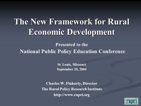 The New Framework for Rural Economic Development The New Framework for Rural Economic Development Presented to the National Public Policy Education Conference.