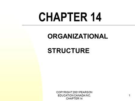 COPYRIGHT 2001 PEARSON EDUCATION CANADA INC. CHAPTER 14 1 CHAPTER 14 ORGANIZATIONAL STRUCTURE.