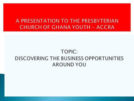 TOPIC: DISCOVERING THE BUSINESS OPPORTUNITIES AROUND YOU.