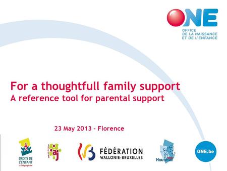 JJ/MM/AAAA For a thoughtfull family support A reference tool for parental support 23 May 2013 - Florence.