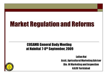 Market Regulation and Reforms Lallan Rai Asstt. Agricultural Marketing Adviser Dte. Of Marketing and Inspection N.H.IV Faridabad COSAMB General Body Meeting.