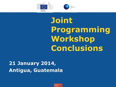 Joint Programming Workshop Conclusions 21 January 2014, Antigua, Guatemala.