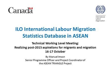 ILO International Labour Migration Statistics Database in ASEAN Technical Working Level Meeting: Realizing post-2015 aspirations for migrants and migration.