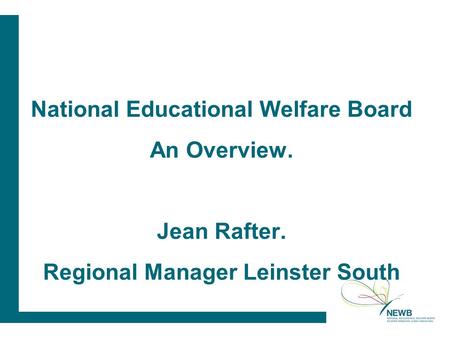 National Educational Welfare Board An Overview. Jean Rafter. Regional Manager Leinster South.