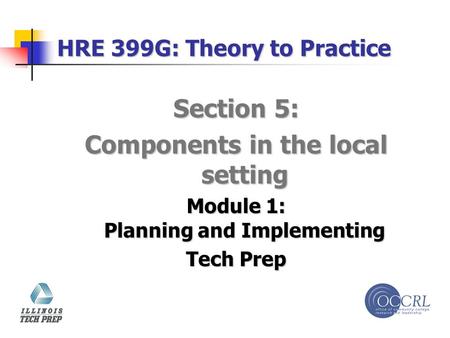 HRE 399G: Theory to Practice Section 5: Components in the local setting Module 1: Planning and Implementing Tech Prep.