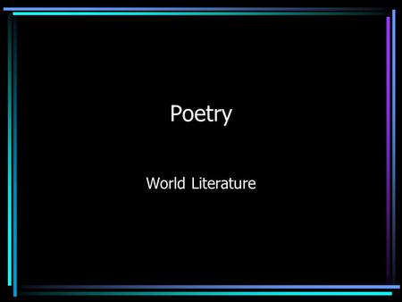 Poetry World Literature Poetry is… Poetry is the most compressed form of literature. Poetry is composed of carefully chosen words expressing great depth.