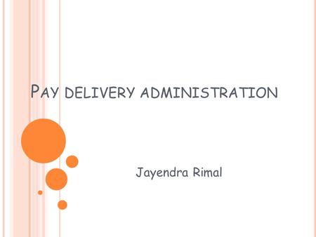 P AY DELIVERY ADMINISTRATION Jayendra Rimal. I NTRODUCTION Employees develop an unique view of the relationship between pay and assigned job, pay and.