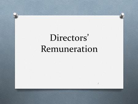 Directors’ Remuneration 1. Public Concerns O Board decides what to pay its members. O True shareholders approve, but they rarely turn down Board’s recommendation.