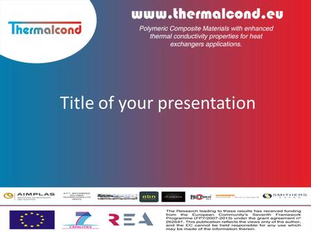 Title of your presentation. THERMALCOND is a European collaborative project aiming to develop a NOVEL COLLECTOR containing plastics components with high.