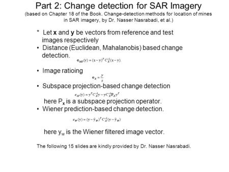 Part 2: Change detection for SAR Imagery (based on Chapter 18 of the Book. Change-detection methods for location of mines in SAR imagery, by Dr. Nasser.