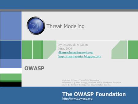 Copyright © 2004 - The OWASP Foundation Permission is granted to copy, distribute and/or modify this document under the terms of the GNU Free Documentation.