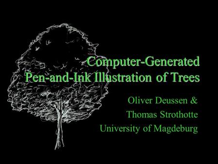 Computer-Generated Pen-and-Ink Illustration of Trees Oliver Deussen & Thomas Strothotte University of Magdeburg.