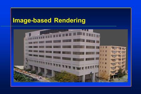 Image-based Rendering. © 2002 James K. Hahn2 Image-based Rendering Usually based on 2-D imagesUsually based on 2-D images Pre-calculationPre-calculation.