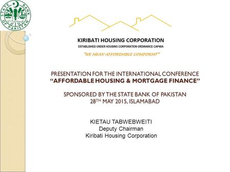 PRESENTATION FOR THE INTERNATIONAL CONFERENCE “AFFORDABLE HOUSING & MORTGAGE FINANCE” SPONSORED BY THE STATE BANK OF PAKISTAN 28 TH MAY 2015, ISLAMABAD.