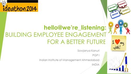 BUILDING EMPLOYEE ENGAGEMENT FOR A BETTER FUTURE Sowjanya Kanuri PGP I Indian Institute of Management Ahmedabad INDIA.