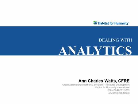 Ann Charles Watts, CFRE Organizational Development Consultant—Resource Development Habitat for Humanity International 800-422-4828 x 5265