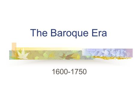 The Baroque Era 1600-1750.