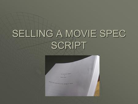 SELLING A MOVIE SPEC SCRIPT. AGENT  Get it sold (could be six figures)  Get it optioned  Get a development deal.