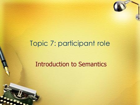 Topic 7: participant role Introduction to Semantics.