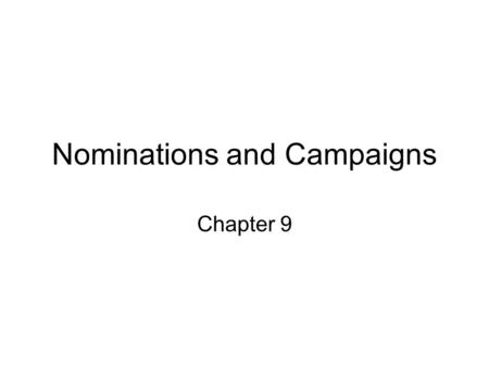 Nominations and Campaigns Chapter 9. The Nomination Game Nomination: –The official endorsement of a candidate for office by a political party. Generally,