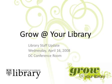 Library Staff Update Wednesday, April 16, 2008 DC Conference Room Your Library.