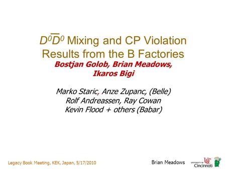 Legacy Book Meeting, KEK, Japan, 5/17/2010 Brian Meadows D 0 D 0 Mixing and CP Violation Results from the B Factories Bostjan Golob, Brian Meadows, Ikaros.