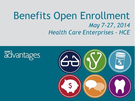 Benefits Open Enrollment May 7-27, 2014 Health Care Enterprises - HCE.