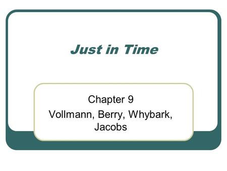 Just in Time Chapter 9 Vollmann, Berry, Whybark, Jacobs.