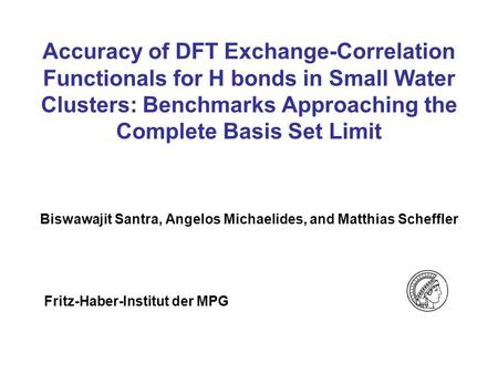 Accuracy of DFT Exchange-Correlation Functionals for H bonds in Small Water Clusters: Benchmarks Approaching the Complete Basis Set Limit Biswawajit Santra,