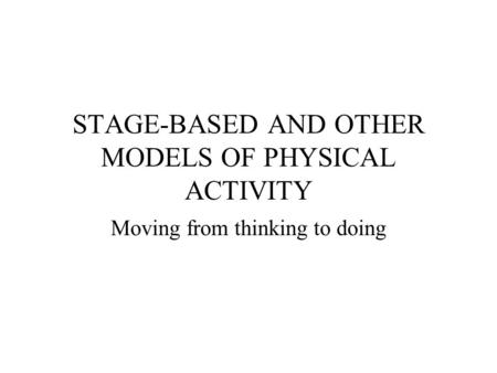 STAGE-BASED AND OTHER MODELS OF PHYSICAL ACTIVITY