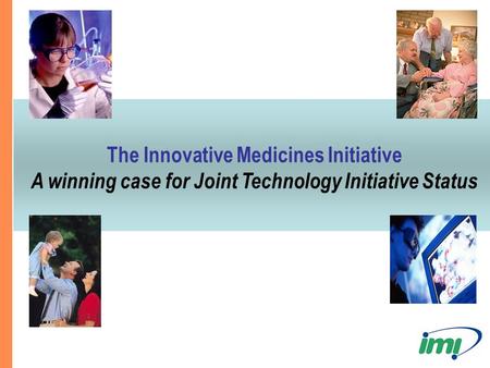 The Innovative Medicines Initiative A winning case for Joint Technology Initiative Status.