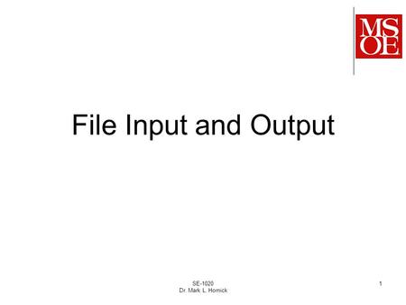 SE-1020 Dr. Mark L. Hornick 1 File Input and Output.