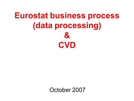 Eurostat business process (data processing) & CVD October 2007.