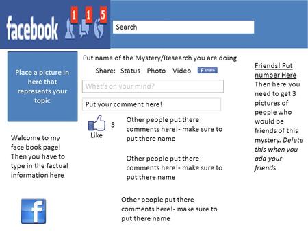 Search Place a picture in here that represents your topic Put name of the Mystery/Research you are doing Share: Status Photo Video What’s on your mind?