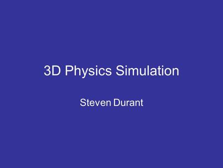 3D Physics Simulation Steven Durant. Contents Equations –Gravity –Euler’s Method –Simple Collisions –Correct Collisions Efficiency Applications Screenshots.